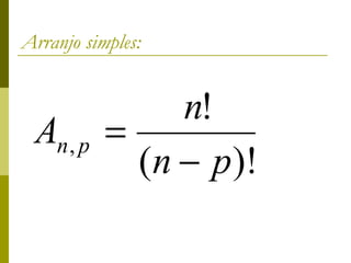 Arranjo simples:


                n!
 An , p    =
             (n − p)!
 