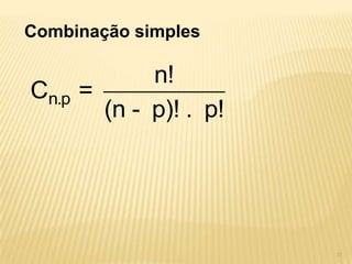Combinação simples

              n!
Cn.p   =
         (n - p)! . p!




                         11
 