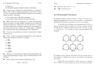40 Combinações e Permutações Cap.2
a) Calciilc x;
b) Iletermii~ecliiantos professores há em cada banca.
33. A partir de um c,oiijiiilto dc o atlctas formam-se t times de k
atietas cada. Todos os atletas participam de iim rriesnlo nuniero
de tirnes t? cada par de atletas fica junto 110 mesmo time iim mesmo
nilimero de vexes. Detei'rnirie:
a) de c~iiantostimcs cada atleta participa;
b) eni cliiantos times cada pai- de atletas fica jiirito.
34. Mostrc: qiie existe iini tabuleiro G x 4, c.qjas casas são todas
pretas oii lirancas, rio qiial nerihiim rc?tarigiilotcm as 4 c,asas dos
vkrtices da mesma roi-. Mostre rliie, em todo tahiilciro 7 x 4 cujas
casas são todas pretas oii Ijr-ancas, sempre existt?iin-ii.etAi-igulocu-
jas 4 casas extreri~astCni a mesma c m . (Ol>servaqGo:no t,abiileii*o
casas adjaceiit.es não t6m riecessariamente coit?s diferentes).
35. Prove qiie iim prodiito de p inteiros conseciitivos é sempre
divisível por y ! .
36. Prove, iisaildo iim argiimcnto comliinatiirio, qiie os númc.ros
abaixo são iriteiros para qiialr~iiei.n natural.
37. No inicio dc lima festa há G rapazes dcsacorn~iai~hadose 10
mosas desacomliailhadas. Qiiantos são os*?stadospossíveis no fim
da festa?
38. Prove, iisando iim ai-giimenlo combiiiatório. qiic
cap.2 Combinaç6es e Perm utacões 41
39. PI.OVCqlK?L';?,6 1):il.. S(->I? 2 1.
40. C:.;& i!divisível pai. 7'!
2.4 Permutações Circulares
Dci rjuailtos modos po~I(~111oscolo(:a~-7 1 ol),jetos (Iisti~itosem ri
lugares eqiiiespacadcis tin~torno (I(. iirn r.íi<+iilci,se r:onsitfer-sn-ios
ecluivnlentcs disliosiqficls qiir 1-jossan~c.oiiic.itlir por rotaqão'!
A resposta desse pi-ol~leriiase1.H i-epi-c~st~nt.itdapol. (PC),,,.o
niin-it?rocie pel.niiitaqõ(+srirrrrliticis dc: ? i oljjt-!l.os c-lisliiltos. E f k i l
ver qiie ( P C ) , ,6 em geral. cliTt~i.t~illrdct r,,.Pai. r?sc~riililo,no caso
11 = :I tt?mos $.$ = - 3! = (iniocios cio c.oloc,ai:3 o1)jrt.o.sclistiiltos eni
3 lugares.
Fig. 2.6
80rntaiilo as ti-& ~ii.imcir;isdisposiyc'irs pcictc~n~(.oii~c-iílirt.ntrcl si
pai. i-ota~%,or o mesmo oc.or.i-c. rom i ~ sli*i~si11t imas, (Ir morlo cliie
(X,":35 2 ,
13(3]~;~~.oqiiv ~ ) ( ~ I ~ I ~ I ~ I ~ : ~ ( ; ~ o ssiri~l)l~sirii~)ori:ir~~os liigiir(-~s
rllit*os objctos ochii]inn?iI<i passo (111(~nas I )oi.miit ac;õcjs c.ir.c.1dai-cs
 