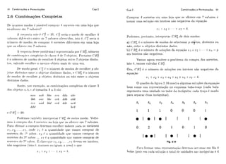 48 Combinaqões e Permutações Cap.2 Cap.2 Combinaqões e Permutações 49
2.6 Combinações Completas
Dv ~ j ~ i i l i ~ t , ~ ~modos 6 liossivt~lchon~l~.ar4 sorvt~trsr n ~itma loja rluP
os*of~i-c~c.c.Pnl 7 snl~or<~s'.'
A i-r~sli<~slan f i ot: C'; = 35. (.I; scria o nlodo cir rscoil~ci.4
s:ilicir.r~s d l f r w n l ~ sc1iti.r: os 7 salioi-t>sof~i.t~c.itlos,isto 6. C'; seria o
r-iií~i~crodr modos de cnonilii.;-i~.4 xor-vcitks difv~.c~i~~rscni lima loja
(1uo os of(1rer.ccm 7 saboi.rs.
-4 ihc'slicisl;i[lcss~~irolilrma6 rc~pi*csriitadapor CR$,ní~rnrl+o
4de romb77irxcòr.s cornplctrrs tle chlassc4 ri(. 7oIijet,as. l'ortanto C R ,
6 (i iiiin1~i.ode iilorlos ( 1 ~csrolhri-4 ol).ietos ~ i ~ t , i * c ?7 ol>j(->tosdistjil-
tos, valriidn clsc-o1hc.i-o Inclsnlo ol~jctomais rlc. tima vez.
Dr moclo gt.1~1.C': 6 o iliimciro clc moclos d~ csccilh~i-p ob-
jot,os distintos tliltrr t i ol~jrtosdistii~tosdatlos, P CR; 4 o iií~nzei-o
clr%i-iiodos dr rsrolliei. 11 olijeloh (hsba~tosou nRo pnti-e ? r ribjetos
distiiltos cli-tdos.
Assini. por (lx~rnplo,as coniI~ii-iaqGrisc.omplctas de classc 3
tios olijelus ( 1 . 0. r , d lom;trlos 3 a 3 são
crrrri ntch i crri d d t ~ c~br
hbb nnr hbr crL ddL nbd
rrr r i o r i hhd rrd ddr nrd
d dd hrd
Porlrrnos t.ainli6ni iiilt!i-l>i.c!t,;lrT,"li; (I(> o11tr-o ri-ioclo. Volte-
n-ios c:ornpi*i dos 4 soi-ir('t-(~s loja cliir os oF(ii-r>r.c1c?n-i7 sal~ores.
Pai-n cfcliiar <.orillii-il rlcvrimos riscol11c:i-valoics 1iar-aos vai-ikveis
.I: 1:.i: + ... .: i : . ~ , oridr .i: i k c1 cluailtidade quc vamos comprar' de
sor7etcs (-10 1" s;-il-ior.,. i : ~i. a rliiai~tidad(iqiic vanlos c.ompi-ar de
sorvrtes do 2!?sa1)nr ... :I:T j: a ( l i ~ a i ~ t i ~ l ~ ~ l cC ~ U PV ~ I I I O Scon-il>rarde
soi.vcLtls(10 7" siiljoi.. I< chlai-oc~iica.i: 1 . .c2, .. . ,./,.rcl(vem sei. i~iteii-os,
i150 iz<?gativns(isto 6. niaioi-(2s oii igllitis a xv1.o) cliir?
Chrnlirar 4 sorvetes cni lima loja C~UPOS O~PI-PC'Pvrn 7 sabores é
tomar iima soliiq") p n ~iiltciros 1150 nc~gativoscla cqiiaqiio
Podc.mos, poitxiltci. intc~rlii-dai-CR: dc dois modos:
a) CR$ 6 o iiílrnei-o cie modos de selc4cionar p o1 rt,os, di.~Linlos0 1 ~
nio, ciilrr. ti o1ijet.o~distiiltos dados.
r-
b) CIig 6 o i~úmc?i.odc: soluqõcs da ecliiilqEri :c 1 i-n:2 t - - . . +x,I,= p
eni iiit;eiros não ~icgativos.
Vanios agora rcsolvci- o prolilenia da chorriyra. dos soivctes,
isto 6, vamos rialriilar CR$.
Ora, CR: 6 o 1iíirnei.o dc soluqõ~scrri iiltriros i150 negativos da
ecliiaqao
.I:I +.e2 +a::I +:e4 +2 5 +xfi t :r:? = 4-
O cluaclrti da ligiti-u 2.10 rnostra algiirnas soliiqões da ecluitqi-lci
bem como siia. rcpicsciitaq.50 iio cscliierna, liola-travo (cada bola
represei~taiinza iinidade iio valoi. cla ii~cógnita; cada traqo é usado
para seliarai. cliias iilcógilitas).
I. .I 1 . 1 l * l
Flg. 2.10
Pai-;i forrnai. lima i-rliicbseiitaqão rl~v<~riicisai-i.iimai-em fila.4
holas (pois t3nic.;-lrla soliiqão o total dc iinidac-lcsilas iric.Ógiiitas 6 4
 