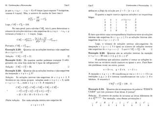 50 Combinações e Permutações Cap.2
i&clue z l + x 2 4-.- - +x7 = 4) e G traqos (para separar 7 incógnitas,
usamos 6 ti.aqos). Mas, o iiíimei-o de modos de fazer isso é
Logo, CR$ = C$ = 210.
No caso geral, para calc,ulai.CRrl,isto 4,para determinar o
iliimei-o de soliiqões intciiras c não negativas de x 1+x2 -i-- - - + x T L= p
teríamos p bolas e ? i - 1 traqos. Logo,
Portanto, CRg = c,i,-,.
Exemplo 2.20: Qiiant;tssãoassolii~õesinteirasenãonegativas
de :e -ty +z = 5?
Exemplo 2.21: De qiiailtos modos podemos comprar 3 refii-
gcrantes cm lima loja onde 11á 5 tipos de refrigerantes?
Soluçüo: C R ~= C; = 35. O
Exemplo 222: Qiiailtas são as soluqões inteiras e iião-negativas
da inequaqão .i: +y + z 5 5 ?
Solupio: As soltiqões inteiras não-negativas tle x + 3 + z < 5
dividem-se em vários grupos: soluqões onde x +y +z = 5, onde
..r: +?I +z = 4,..., onde z +I, +z -O. A resposta 6
Outra soluçcio: Em cada soliiqão inteira niio-negativa de
Cap.2 Combinações e Permutações 51
defina-se a folga da soliiyão por f = 5 - (z +y -ta ) .
O quadro a segiiii-rriostro. algumas solirqões c as t.espci.c.tivas
folgas.
x 2, z x + y + z f
3 1 1 5 O
2 O 1 3 2
1 1 1 3 2
0 1 0 1 4
E c1ai.o que existe lima correspondência liiunívoca entre as soluqões
inteiras não-iicgativas c l ~n: -1 y -1- z 5 5 e as soliiqões iilteiibas não-
negativas de x ++ -1 z i -f = 3.
Logo, o i~írmerode soliiqões inteiras não-negativas da
ineqiiaqão z -I 3 + z 5 5 6 igiial ao iiiimcro dr soliiqõcs inteiras
não-negativaçc1e.c-tg+z+f- 5 c i i i e 6 ~ ~ : = ~ 2 = 5 6 . O
Exemplo 2,23: Quantas são as soluç.ões inteiras da eclua~ão
z + I , + ~ = 2 0 c . o m x > 2 , ~ ' > 2 , z ~ 2 ?
O problema que sabemos resolver 6 contar as soliições in-
teiras com as vai.iáv(?isseildo maiores oii iguais a zero. Para fazei-
um problema recair no oiitro, pomos
A equaqão .z. +y + z = 20 traiisfor-ma-st*em a +b +c = 14 e as
i'estriqões z, y, z > 2 e inteiros transformam-sc! cm n , h, c '> O e
inteiros. A resposta 6
14 14
= c,, = 120.
Excniplo 2.24: Qiiai~tossão os anagramas da 1)alavi.a "PIRAC:I-
GABA" qiie não possiiem duas letras A juntas?
Soluqxio: O níimei-o de modos de ai-i-iimar as letras diferentes de
A é P;'~''''''. Foi- exrniplo, lima dessas arriirnayões B
 