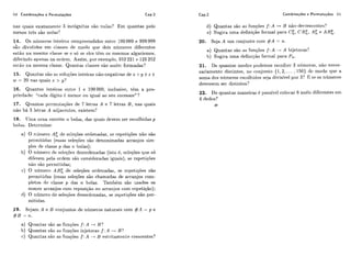 54 Combinaçães e Permutações Cap.2
nas cliiais exatamente 3 incógnitas são iiulas? Em quantas pelo
merios três são i~iilas?
14. Os níimer-os inteiros corilpiheendidoseiltrc: 100000 e 999 999
são divididos em classes de motlo cliie dois númcros diferentes
estão na mesma classe se C só se elcs tem os mesmos algarismos,
diferi~idoapenas na ordcm. Assim, por exemplo, 552 221 e 125 252
est.ão na mesma classe. Qiiaiitas classes são assim formadas?
15. Quaiitas são as soliiqões inteiras não-negativas de x +?j+z +
w = 20 nas qiiais x > Y?
16. Quaiitos inteiros entre 1 e 100000, iilclusivc, têm a pro-
priedade: "cada dígito 6 menor ou igual ao seu sucessor"?
17. Qiian~as~>crmutaçõesde 7 letras A e 7 letras B , nas rluais
nao há 3 letras A acijaceiltes, existema?
18. Urna iirna contkm ?L bolas, das ciiiajs devem ser escolhidas p
bolas. Determine:
a) O riílrnero A:, cle sclcqões ordenadas, se repetições não são
permitidas (essas seleqões são denominadas arranjos sim-
ples de classe p das r~ Iiolas);
h) O níimevo de seleqõcs dcsordenadas (isto é, seleções que só
diferem pela ordem são consideradas iguais), se repetições
não siio ~icrmitidas;
c) O iiíimeso AR$ de seleqões orde~iadas,se repetiq.ões são
permitidas (cssas seleções são chamadas de arranjos com-
pletos de classe p das ?L bolas. Também são usados os
nomes arranjos c o n ~reposiqão oii arranjos com repetição);
d) O i~íimcrode seleqões desordenadas, se re~ieliçõessão per-
mitidas.
19. Sejam A e B conjrintos de níimeros naturais com # A = p e
# B -7 1 .
Cap.2 Combinações e Permutações 55
d) Quantas são as fiinqões f: A + B não-decrescentes?
e ) Sugira uma definiqão foi-mal para Cg,CR*, Ag e A R%.
20. Seja A iim conjunto com # A = ri.
a) Quantas são as fiinqões j: A + A liijetoras?
b) Siigii-auma defi~iiqãoformal para PTL-
21, De cluantos modos podemos escolher 3 iiíimcros, não neces-
sariamente distintos, i ~ oconjunto {I, 2,. .. ,150) dc modo que a
soma dos níimeros escolhidos seja divisível por 3'' E se os ilúmeros
devcssem ser dislintos?
22. De qiiantas maneiras 6 possível c.olocar G ankis diferentes em
4 dedos?
;E
a) Qiian~assão as fiiiqões f:A --+ B?
Iri) Quantas são as fiinqões injetor-as f:A -B?
c) Quailtas são as fiinqões f: A -. B esli+itarneiilecrescentes?
 