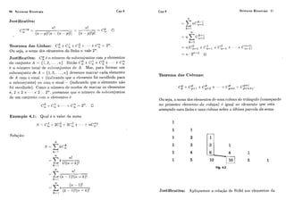 90 Números Binomiais Cap.4 Números Binomiais 91
Jiist ificativa:
O
Teorema das Lirihas: C,,+C: +C! f . . - i-C: = 2'".
Ou seja, a soina dos elernel~tosda. liiilia. ?a vaie YL.
Justificativa: C: 6 o níinicro de siibc.oiljuntos com p elementos
do conjrinto A = (I, L , . .. , n ) . Então C: + C: i-C: + - - - -i- C:,"
é o níimero total'de siihcoi~iintos(1s A. Mas, para formar um
subc.onjunto de A = {1,2, ... ,? a } devemos marcar cada elemento
de A com o sinal + (iiidicanclo cliip (i elemento foi csc,olhido para
o subcoi~juiito)oii com o sirial - (iiidicando que o elemento não
foi escolhido). Como o iiíimei-o de rnodos de marcar os clementos
é, 2 x 2 x + .+ x 2 - - 2": p1.ovamos C ~ U CO iliimei-o de siiliconjuntos
de um conjiii~loroni 7 1 elerrientos C!
O 1
c,,+c,,+... + c;:= yl.
Exemplo 4.1: Qiial 6 o valor da soma
Soluçào:
?L
(?t - I)!
= C"k= 1 (i'- I)!(?, - k ) !
Teorema das Colirrias:
Orl seja, a solna dos clelnc~~lt~sde iiina ctiliiiict do tiliAiigr1lo (cornqa~ido
iio pi<inej~*oc-IIeii~~iito d a C'OIIIIIR)C: ig.11;E.Ii ~ oelel~lellto C ~ I I ~esta
avaiiqado irrna lililia e rIin,z coluiia sobre a iiItiina liarccda da soma.
L i
Fig. 4.2
Justificativa: Apliqiiemos a relaqão de Stifel aos elementos da
 