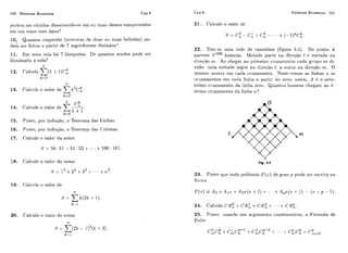 100 Números Binamiais Cap.4
podc~mser-olitidas dissolveiido-se iim oii mais desses cornpr-imidos
em iini copo com ágiia?
10. Quaiitos (:oqucteis (mistiii.as cle duas oii mais liebidas) po-
dem sei-feitos a partii- de 7 ingie(1ienles distiiitos'?
11. Em uma sala h# 7 liirnliadas. Dc cjuantos modos podc sei-
iliinii~iaclaa sala?
?L
2 k
13. Calriii~o valor de k C,,.
I1
14. C:alcule o valor dc
k=O
15. Pi-ovc, por indiição, o Teorrima das Linhas.
16. Prove, 1)m. i i ~ d ~ ~ q ã a !O Tcorcnia das C:oliinas.
17. C:alcule o valor da soma
18. Calc,iilc o valor da soma
19. C:al(:iileo valor de
20. Calcule o valor da soma
Ca p.4 NÚmeros Binomiais 101
21. C:alculc: o valor de
O 1
S = C,, - C,, t C' - .?L
22. Tem-se lima rede de caminhos (figura 4.4). Do ponto A
pai.ten? 21000homens. Mctade parte ila dircqão I! c mctade ria
diieqão ni.. Ao chegar ao pi.irrieiro r.riizameiito cada gi-ripo se rli-
vide: lima metade segiie na riiiec;.i-to1: a outra na direqão nz. O
mesmo ocorre cm cada ci.t.~zamento. Niimrvemos as linhas e os
r:ruzamcntos e n ~cada lii~liaa partir do zero; assim. A 4 o zetho-
&imo ci.uzameilto da linha zcro. Quantos liori~ensc,hegam ao k-
ésimo criizamci~toda 1inl-i;~?I,'?
Fig. 4.4
23. Prove qiie todo poliomio P(:c)de grair p pode scr-escrito na
fo~.rria
25. Prove, iisaildo iim ai-giimento c:omI)inatí>i.io, a l~í>i.mulade
Eide~.
 