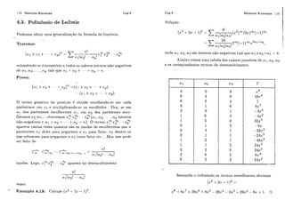 114 Números Binomiais
4.3. Polinômio de Leibniz
P<idemosobter uma geiler-alixaqão da fórmula do bin6mio.
esteiiderido-se 0 soniatcii.ioa todos tis vaIoresj i ~t~iros11Ro-negativos
dc?ciil,cr2, . . . , n p i;aisqrrenli c u 2 + . - . + n P = ? i .
Prova:
O terrno genérico c10 prodiitri é obtido escolheiido-se em cada
parênteses iini x i e mi.~ltiplicando-st:os escolhidos. Ora, se em
dos par~ntescs~scolhcimosxl, em fiz dos parênteses esco-
lhermos 22 etc... olrtriernos :ryl22' - - ( n l ,nl, . . ,n, inteiros
OP
não-iicgativos c ctl +nz + + + + -t np = 11,). O termo ~(1'222. . .xp
apai.er.e tantas vezes rliiantos são os modos de escolhermos nos ?i.
pai,iinteses 01 deles 11~1-il.pegarmos o z J para fatcli-. nz dentre os
que soI>raranlpara pttgw-mos o n;2 (:orno fatos ctc.... .Mas isso pode
ser feito de
motlos. Logo, n::' x? - . . xgr aparece no desenvolvimento
vezes.
Cap.4 Números Binomiais 115
Solução:
, I
onde ai,n2,a:jsão inteiros não-negativos tais que 0 1 +a2 +arj- 4. 1
Abaixo temos tima tabela dos valores yossíveis rle cri, n2, rr3
e os corespondentes termos do desenvolvimentri.
L
Somando c: reduzindo os termos semelhantes o>temos
(n:2 +sx - 114 =
 
