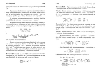 166 Probabilidade Cap.5 Cap.5 Probabilidade 167
que a probabilidade de obter cara em qualquer dos lançamentos é
1/2.
Suponhamos finalmente que as provas sejam independentes,
isto é, que o c.onhecimentodo resultados de algumas provas não al-
tere as probabilidades dos resultados das demais. Isso, no
exemplo c, significa que as bolas são sacadas com reposição.
O problema qiie queremos resolver i! o seguinte: Qual é a
probabilidade de o b t e m o s k sucessos nesses n provas?
A probabilidade de nessas n provas obtermos k sucessos e,
em eonseqii&ncias,71 -k fracassos em uma ordem pré-determinada,
por exemplo, os succssos na k primeiras provas e os fracassos nas
demais:
S S - - - S F F - - - F
v-'
k vezes 71-k vezes
k n-k
p p p . . . p . ( l - P ) - - - ( l - ~ )= p (1 - P )
k fatores n-k fatores
pois as provas são independentes.
E claro que, em outra ordem, a probabilidade seria a mesma
pois apenas a ordem cios fatores se alteraria. A probabilidade
de obtermos k sucessos e n - k fracassos em qualquer ordem é
?L-k
pk(l - p ) multiplicado pelo número de ordem possíveis que
é ) (para escolher uma ordem baíta escolher em quais das n
provas ocorrerão os k siicessos). Acabamos de provar o
Teorema Binoniial: A probabilidade de ocorrerem exatamente
k sucessos ern tima sequê~iciade n provas independentes, na qual
a probabilidade de suce,sso em cada prova é p, é igual a
Exemplo 5.23: Jogamos uma moeda não-viciada 10 vezes. Qual
é a probabilidade de otilei-mosexatamente 5 caras?
Soluçúo: Pondo sucesso = cara, temos p = 1/2 em cada prova
e as provas são independentes. Qiieremos achar a probabilidadc
dc k = 5 sucessos em n = 10 provas. Pelo teorerna binomial, a
resposta é
Exemplo 5.24: TJm aluno marca ao acaso as respostas em iim
teste múltipla-escolha com 10 qiiestões e cinco alternativas por
qiiestão. Qual í! a probabilidadc dcle acertar exatamente 4 ques-
tões?
Solução: Pondo sucesso = acerto, temos p = 115 cm cada prova,
e as provas são indcpenclerites.
A probabilidade pk dele acertar k questões é a probabili-
dade dele obter k sucessos em 11 = 10 provas. Pelo teorema bino-
mial,
A pi-obabiliclade dele acertar exatamente k = 4 questões é
E a probabilidadc dele accrtar pelo menos 4 cluestões é
 