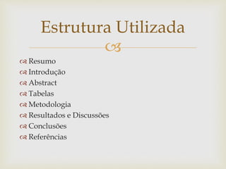 
Estrutura Utilizada
 Resumo
 Introdução
 Abstract
 Tabelas
 Metodologia
 Resultados e Discussões
 Conclusões
 Referências
 