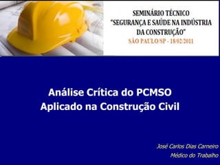 Análise Crítica do PCMSO
Aplicado na Construção Civil

José Carlos Dias Carneiro
1 Médico do Trabalho

 