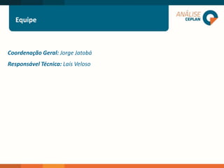 Coordenação Geral: Jorge Jatobá
Responsável Técnica: Laís Veloso
Equipe
 