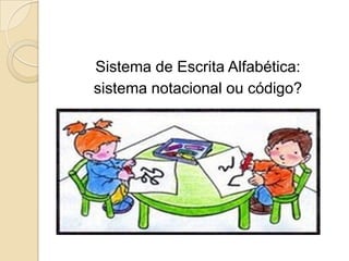 Sistema de Escrita Alfabética:
sistema notacional ou código?

 