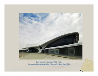 Eero Saarinen, Terminal TWA, 1962, 
Aeroporto Internacional John F. Kennedy, Nova York, EUA 
 
