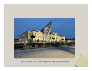 Daniel Libeskind, Museu Militar de Dresden, 2011, Dresden, Alemanha 
 