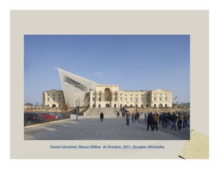 Daniel Libeskind, Museu Militar de Dresden, 2011, Dresden, Alemanha 
 