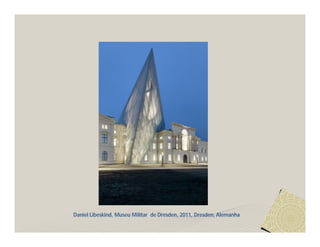 Daniel Libeskind, Museu Militar de Dresden, 2011, Dresden, Alemanha 
 