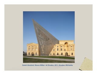 Daniel Libeskind, Museu Militar de Dresden, 2011, Dresden, Alemanha 
 