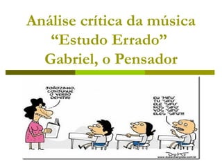 Análise crítica da música
   “Estudo Errado”
  Gabriel, o Pensador
 