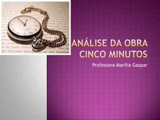 Análise da obra cinco minutos Professora Marília Gaspar 
