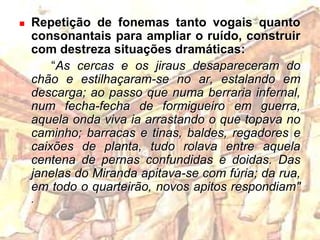 Consciência da linguagem falada pelas diversas camadas sociais:“Parece que tem fogo no rabo!”“... apanhei hoje com a boca na botija.”“Com que esfregas tu, sua vaca?! Neologismos, expressões populares e frases feitas do dito popular:“ – E não é que o demo da mulata está cada vez mais sacudida?...”		“ – Facilita muito, meu boi manso, que te escorvo os galhos na primeira ocasião!”