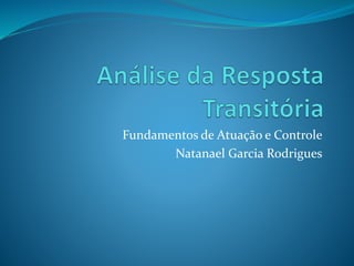 Fundamentos de Atuação e Controle 
Natanael Garcia Rodrigues 
 