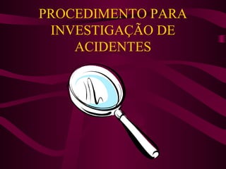 PROCEDIMENTO PARA
INVESTIGAÇÃO DE
ACIDENTES

 