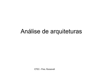 Análise de arquiteturas




     ETEC - Pres. Roosevelt   Prof. Juarez Brandão
 