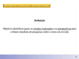REVISÃO DE LITERATURA - QUESTIONADORA




                              Definição


Objetiva identificar quais os estudos ...