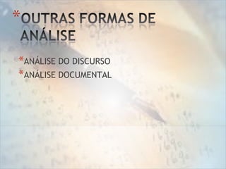 *ANÁLISE DO DISCURSO
*ANÁLISE DOCUMENTAL
 