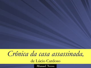 Crônica da casa assassinada,
        de Lúcio Cardoso
           Manoel Neves
 