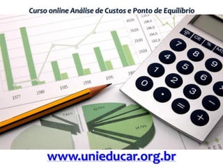 Curso online Análise de Custos e Ponto de Equilíbrio
www.unieducar.org.br
 