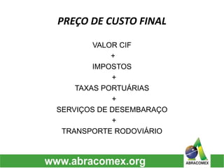 PREÇO DE CUSTO FINAL
VALOR CIF
+
IMPOSTOS
+
TAXAS PORTUÁRIAS
+
SERVIÇOS DE DESEMBARAÇO
+
TRANSPORTE RODOVIÁRIO
 