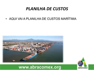 PLANILHA DE CUSTOS
• AQUI VAI A PLANILHA DE CUSTOS MARÍTIMA
 