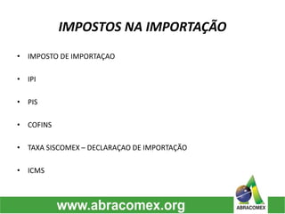 IMPOSTOS NA IMPORTAÇÃO
• IMPOSTO DE IMPORTAÇAO
• IPI
• PIS
• COFINS
• TAXA SISCOMEX – DECLARAÇAO DE IMPORTAÇÃO
• ICMS
 