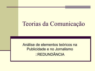 Teorias da Comunicação Análise de elementos teóricos na Publicidade e no Jornalismo ::REDUNDÂNCIA 