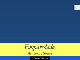Emparedado,
 de Cruz e Souza
   Manoel Neves
 