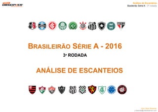 Análise de Escanteios
Basileirão Série A - 3ª rodada
Júlio César Resende
j.resende@videobserver.com
ANÁLISE DE ESCANTEIOS
BRASILEIRÃO SÉRIE A - 2016
3ª RODADA
 