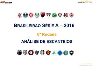 Análise de Escanteios
Basileirão Série A - 6ª rodada
Júlio César Resende
j.resende@videobserver.com
ANÁLISE DE ESCANTEIOS
BRASILEIRÃO SÉRIE A – 2016
6ª Rodada
 