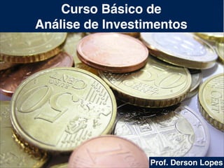 Curso Básico de !
Análise de Investimentos

Prof. Derson Lopes

 
