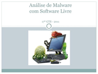 Análise de Malware
com Software Livre
     17º GTS - 2011
 