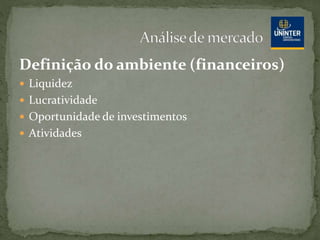 Definição do ambiente (financeiros)
 Liquidez
 Lucratividade
 Oportunidade de investimentos
 Atividades
 