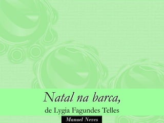 Natal na barca,
de Lygia Fagundes Telles
      Manoel Neves
 