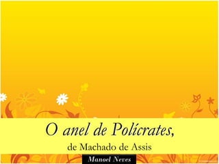 O anel de Polícrates,
   de Machado de Assis
       Manoel Neves
 