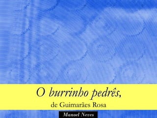 O burrinho pedrês,
   de Guimarães Rosa
      Manoel Neves
 