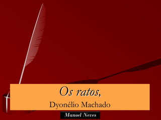 Os ratos,
Dyonélio Machado
   Manoel Neves
 