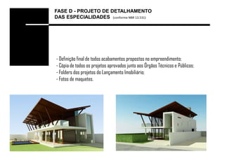 FASE D - PROJETO DE DETALHAMENTO
DAS ESPECIALIDADES (conforme NBR 13.531)




- Definição final de todos acabamentos propostos no empreendimento;
- Cópia de todos os projetos aprovados junto aos Órgãos Técnicos e Públicos;
- Folders dos projetos do Lançamento Imobiliário;
- Fotos de maquetes.
 