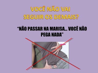 “ NÃO PASSAR NA MARISA... VOCÊ NÃO PEGA NADA” 
