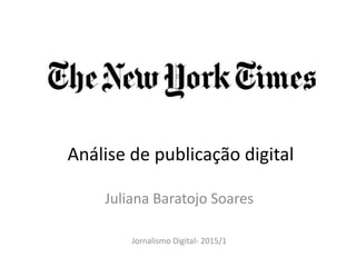 Juliana Baratojo Soares
Jornalismo Digital- 2015/1
Análise de publicação digital
 