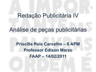 Redação Publicitária IVAnálise de peças publicitárias Priscilla Reis Carvalho – 6 APM Professor Edison Marzo FAAP – 14/02/2011 
