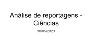 Análise de reportagens -
Ciências
30/05/2023
 