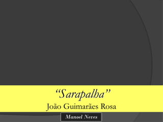 “Sarapalha”
João Guimarães Rosa
    Manoel Neves
 