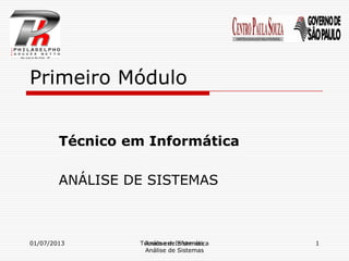 Primeiro Módulo
Técnico em Informática
ANÁLISE DE SISTEMAS
Técnico em Informática
Análise de Sistemas
01/07/2013 1Análise de Sistemas
 